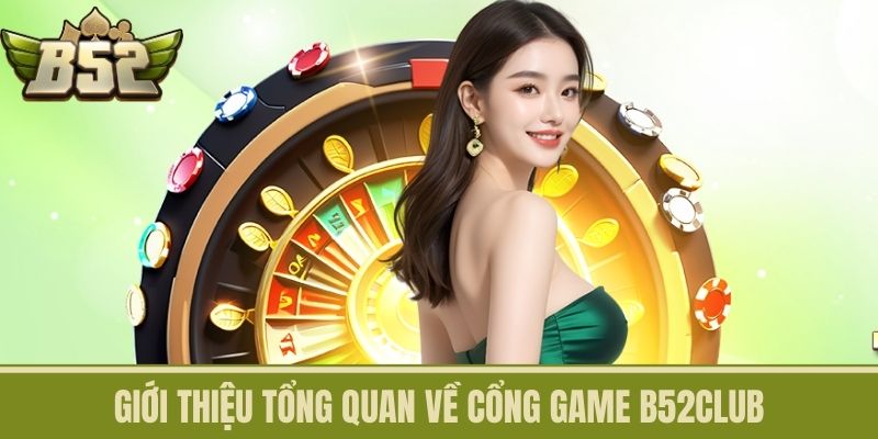 Giới thiệu tổng quan về Cổng game B52CLUB
