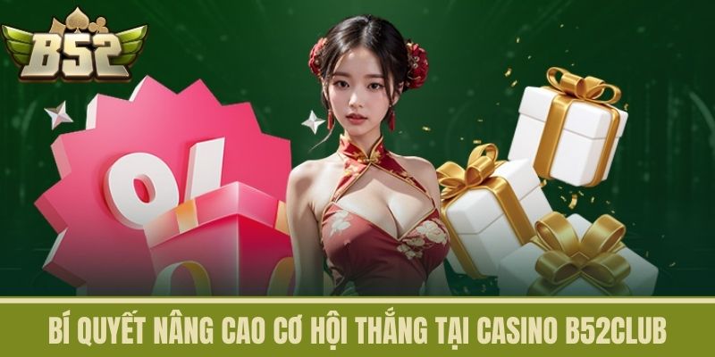 Bí quyết nâng cao cơ hội thắng tại Casino B52CLUB