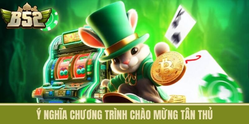 Ý nghĩa chương trình Chào Mừng Tân Thủ