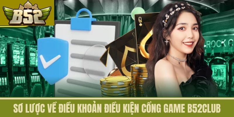 Sơ lược về Điều Khoản Điều Kiện cổng game B52CLUB