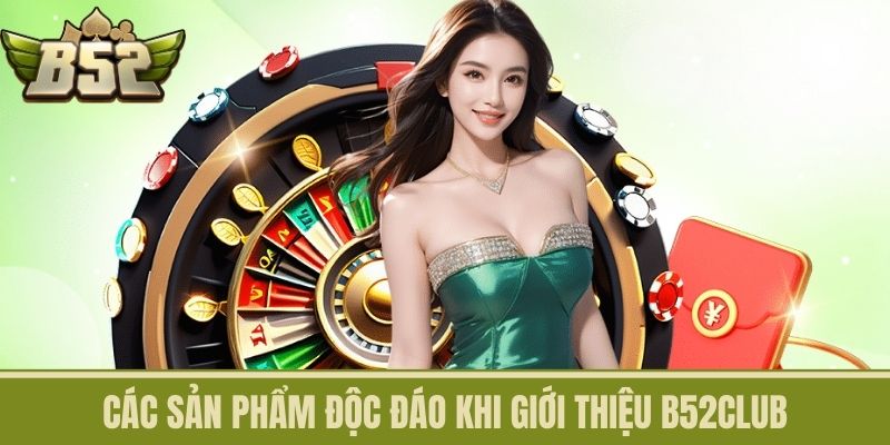 Các sản phẩm độc đáo khi Giới Thiệu B52CLUB