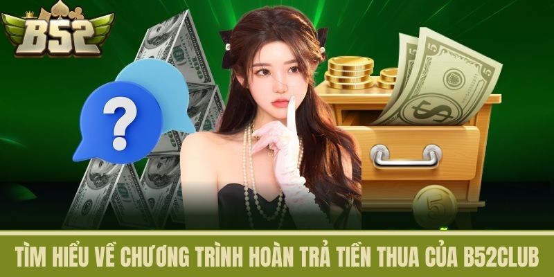 Tìm Hiểu Về Chương Trình Hoàn Trả Tiền Thua Của B52CLUB