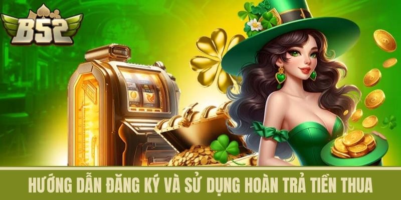 Hướng Dẫn Đăng Ký Và Sử Dụng Hoàn Trả Tiền Thua