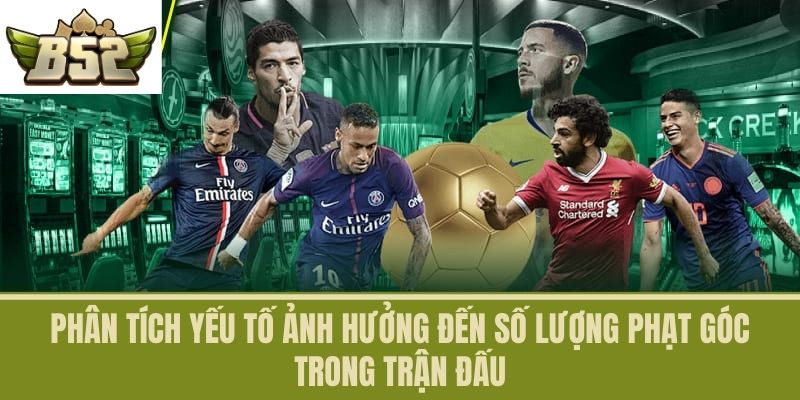 Phân Tích Yếu Tố Ảnh Hưởng Đến Số Lượng Phạt Góc Trong Trận Đấu