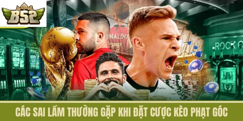 Các Sai Lầm Thường Gặp Khi Đặt Cược Kèo Phạt Góc
