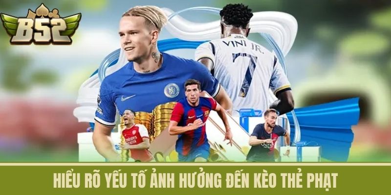 Hiểu rõ yếu tố ảnh hưởng đến Kèo Thẻ Phạt