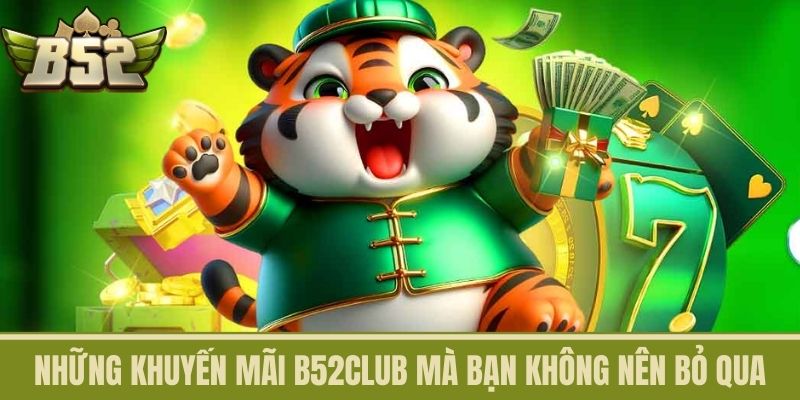 Những Khuyến Mãi B52CLUB mà bạn không nên bỏ qua