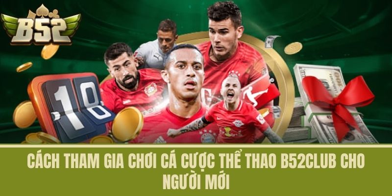 Cách tham gia chơi cá cược thể thao B52CLUB cho người mới