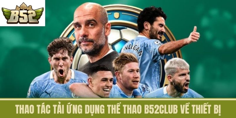 Thao tác tải ứng dụng Thể Thao B52CLUB về thiết bị
