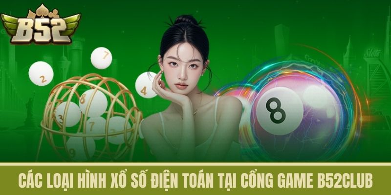 Các loại hình xổ số điện toán tại Cổng game B52CLUB