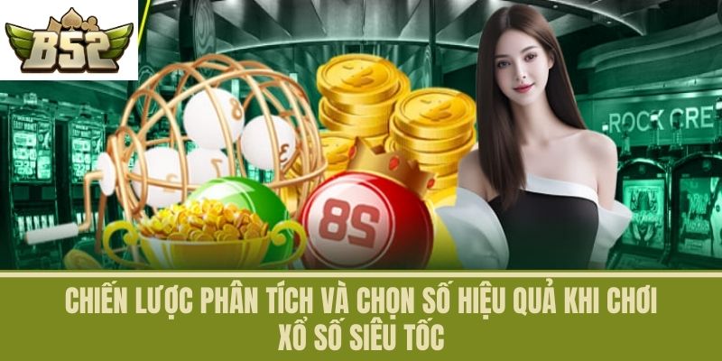 Chiến Lược Phân Tích Và Chọn Số Hiệu Quả Khi Chơi Xổ Số Siêu Tốc