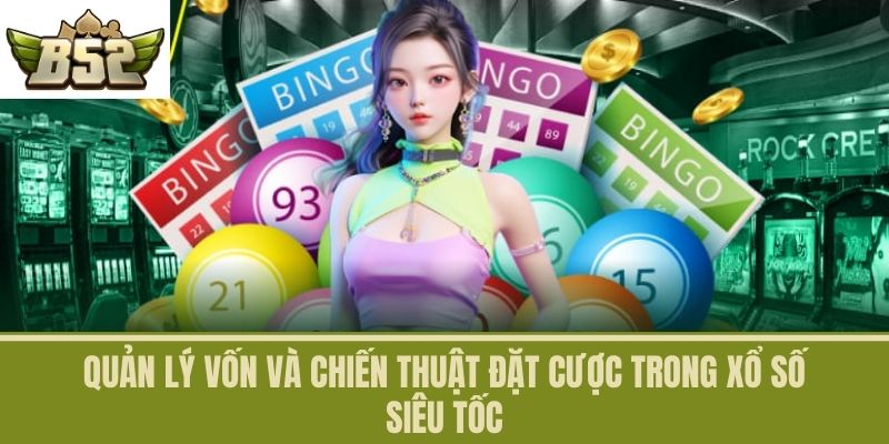 Quản Lý Vốn Và Chiến Thuật Đặt Cược Trong Xổ Số Siêu Tốc