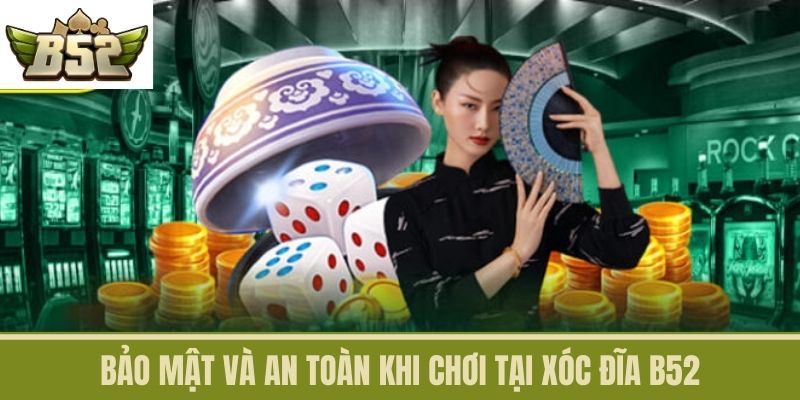 Bảo mật và an toàn khi chơi tại Xóc Đĩa B52