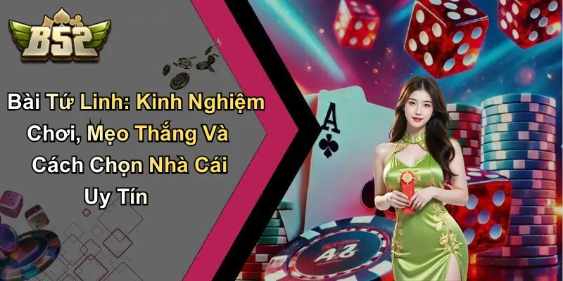 Bài Tứ Linh: Kinh Nghiệm Chơi, Mẹo Thắng Và Cách Chọn Nhà Cái Uy Tín