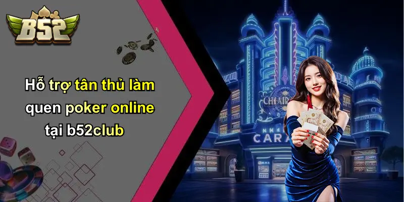 Hỗ trợ tân thủ làm quen poker online tại b52club