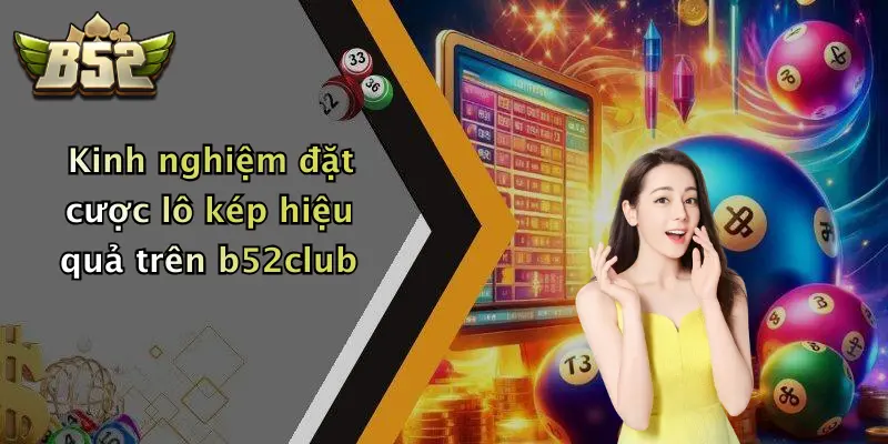 Kinh nghiệm đặt cược lô kép hiệu quả trên b52club