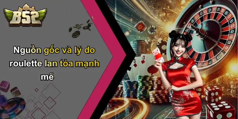 Nguồn gốc và lý do roulette lan tỏa mạnh mẽ