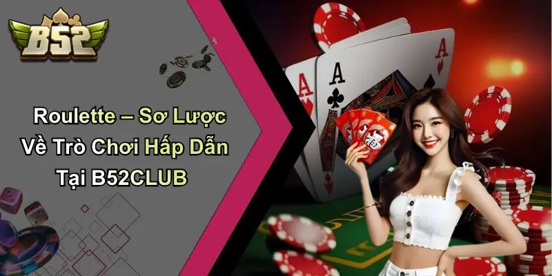 Roulette – Sơ Lược Về Trò Chơi Hấp Dẫn Tại B52CLUB
