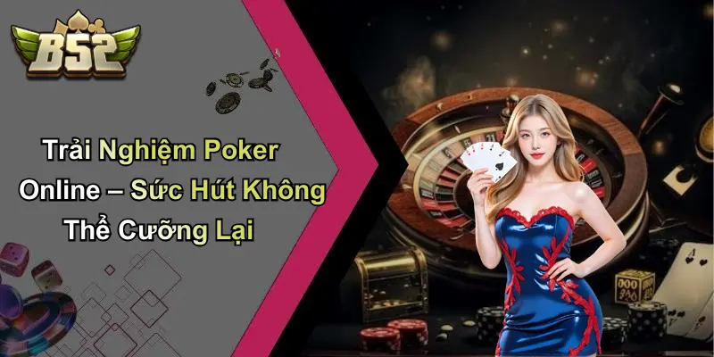 Trải Nghiệm Poker Online – Sức Hút Không Thể Cưỡng Lại